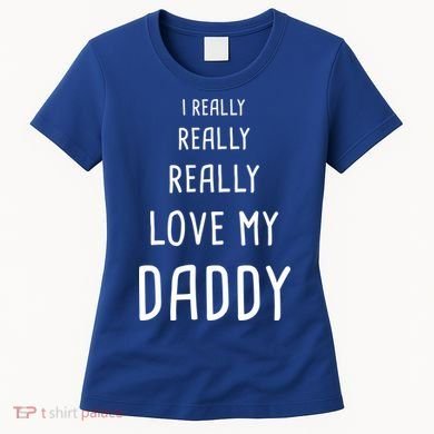 I Really Love My Daddy Women's T-Shirt