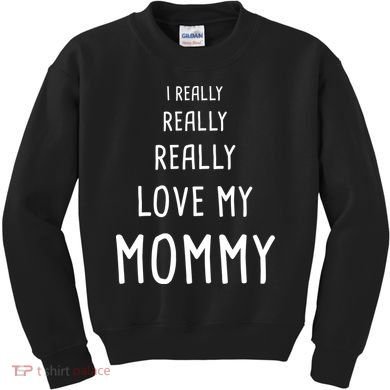 I Really Love My Mommy Kids Sweatshirt