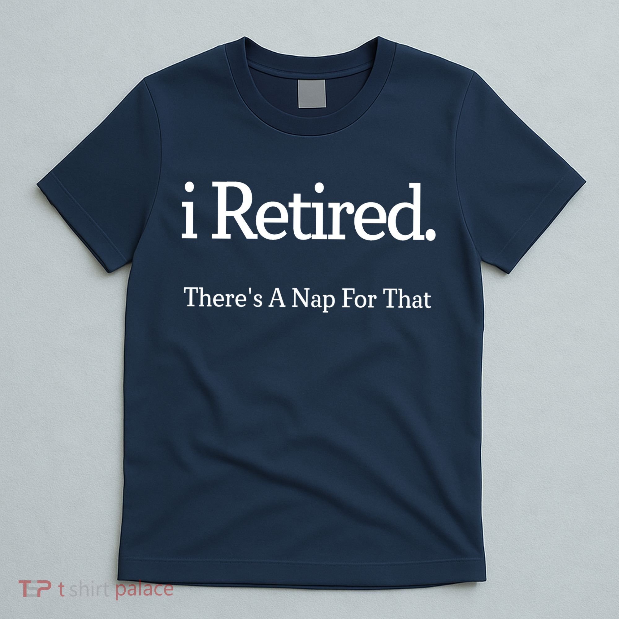 I Retired There's A Nap For That T-Shirt