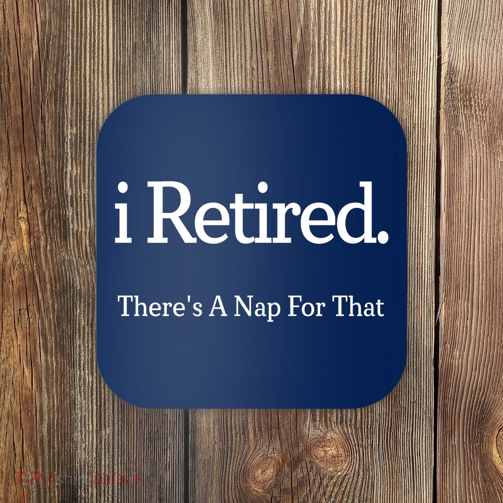 I Retired There's A Nap For That Coaster