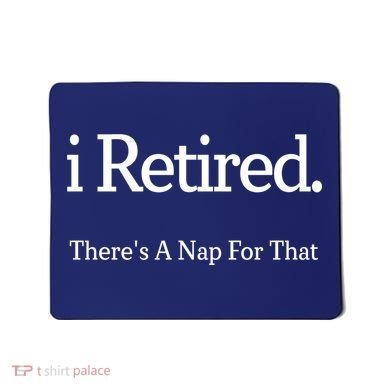 I Retired There's A Nap For That Mousepad