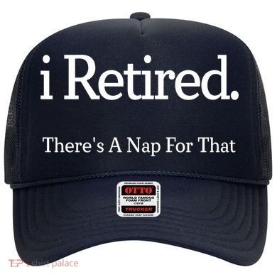 I Retired There's A Nap For That Hat