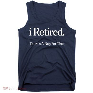 I Retired There's A Nap For That Tank Top