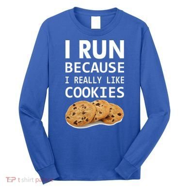 I Run Because I Really Like Cookies Long Sleeve Shirt