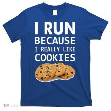 I Run Because I Really Like Cookies T-Shirt