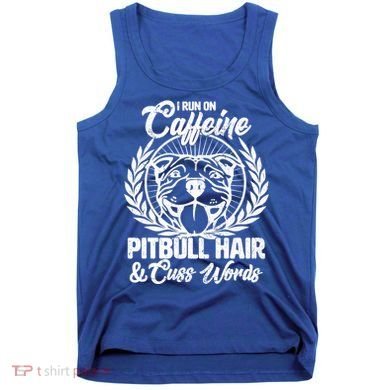 I Run On Caffeine Pitbull Hair And Cuss Words Tank Top