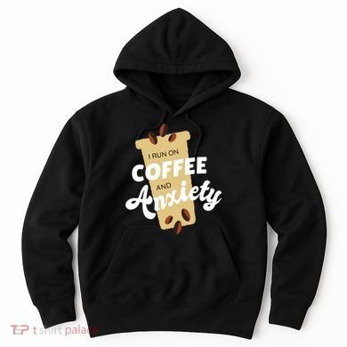 I Run On Coffee And Anxiety Hoodie