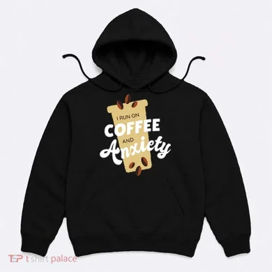 I Run On Coffee And Anxiety Hoodie