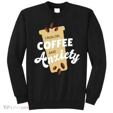 I Run On Coffee And Anxiety Sweatshirt