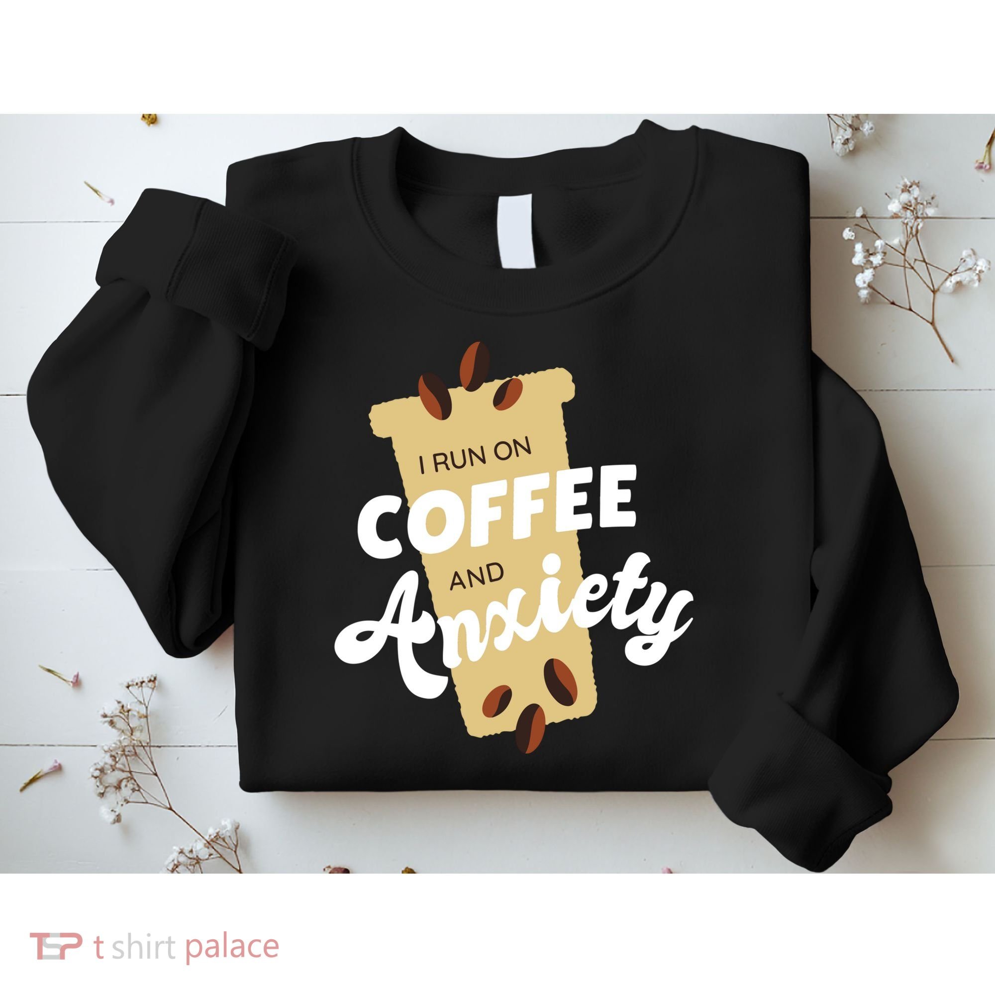 I Run On Coffee And Anxiety Sweatshirt