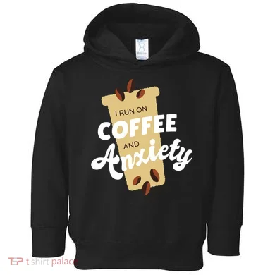 I Run On Coffee And Anxiety Toddler Hoodie