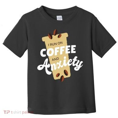 I Run On Coffee And Anxiety Toddler T-Shirt