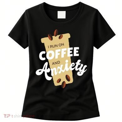 I Run On Coffee And Anxiety Women's T-Shirt