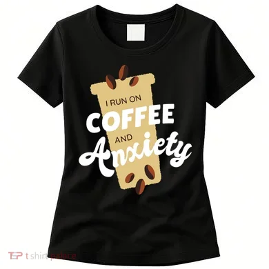 I Run On Coffee And Anxiety Women's T-Shirt