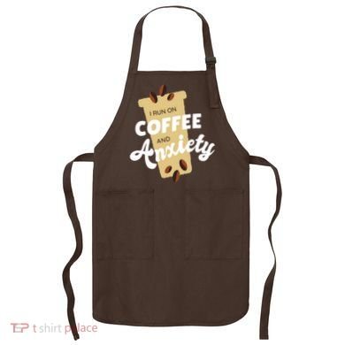 I Run On Coffee And Anxiety Apron