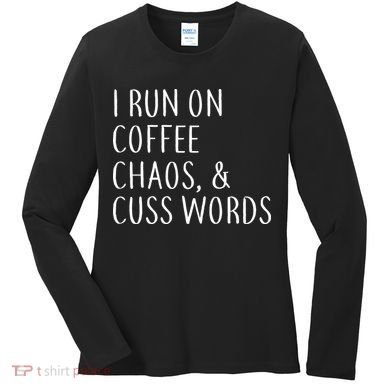 I Run On Coffee Chaos, & Cuss Words Women's Long Sleeve Shirt