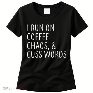 I Run On Coffee Chaos, & Cuss Words Women's T-Shirt