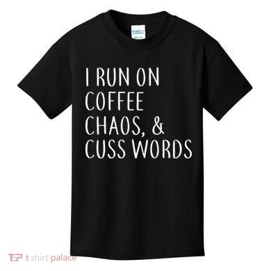 I Run On Coffee Chaos, & Cuss Words Kids T-Shirt