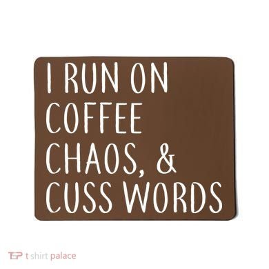 I Run On Coffee Chaos, & Cuss Words Mousepad