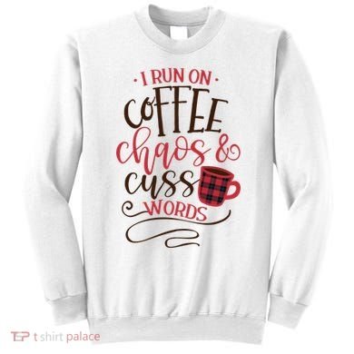 I Run On Coffee Chaos And Cuss Words Sweatshirt