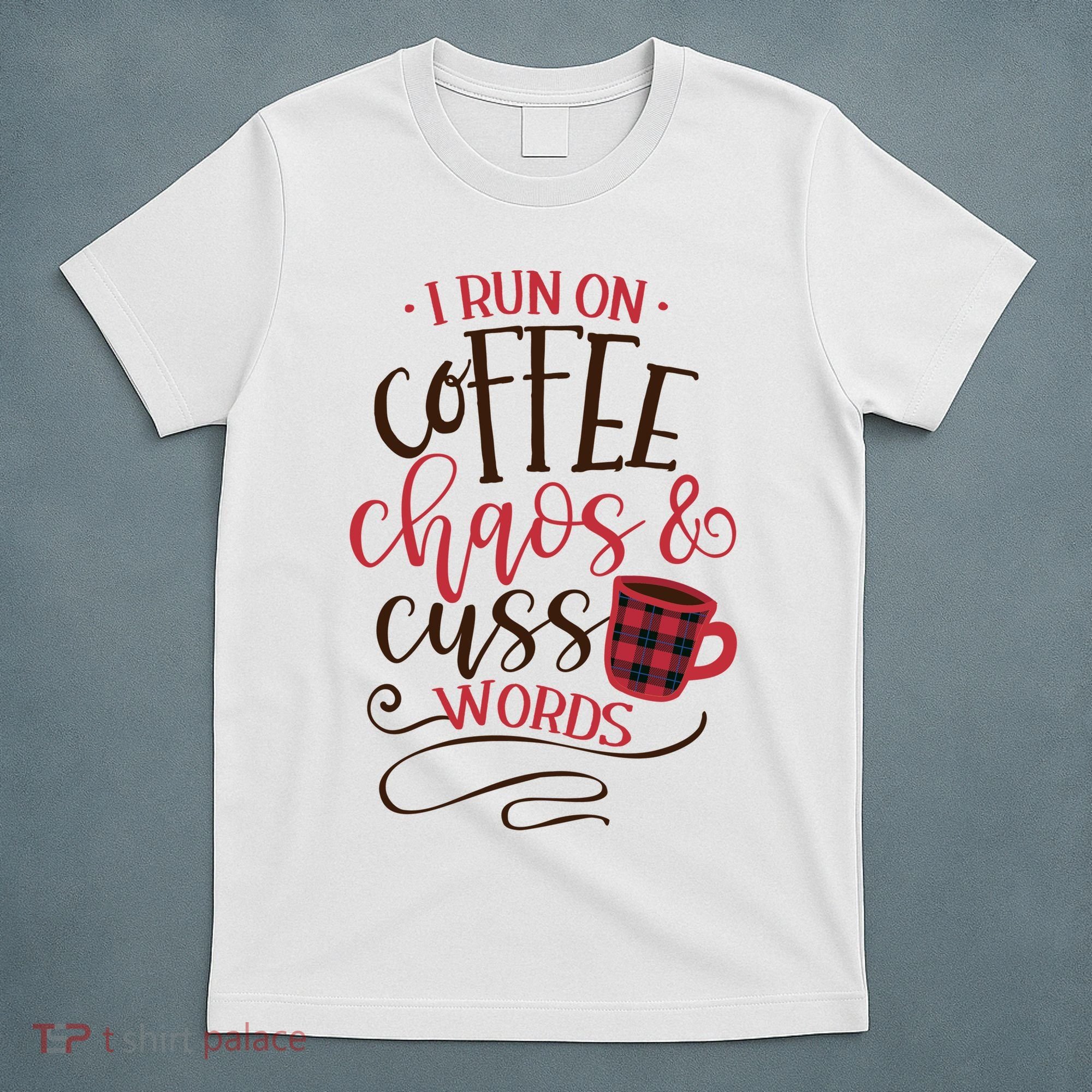 I Run On Coffee Chaos And Cuss Words T-Shirt