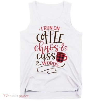 I Run On Coffee Chaos And Cuss Words Tank Top