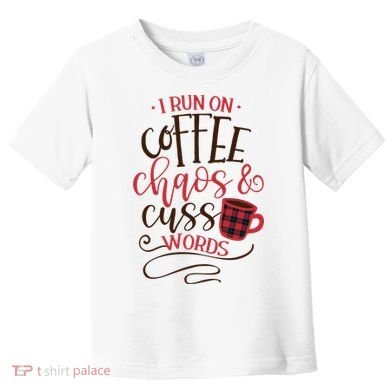 I Run On Coffee Chaos And Cuss Words Toddler T-Shirt
