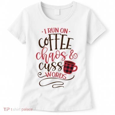 I Run On Coffee Chaos And Cuss Words Women's T-Shirt