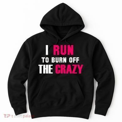 I Run To Burn Off The Crazy Hoodie