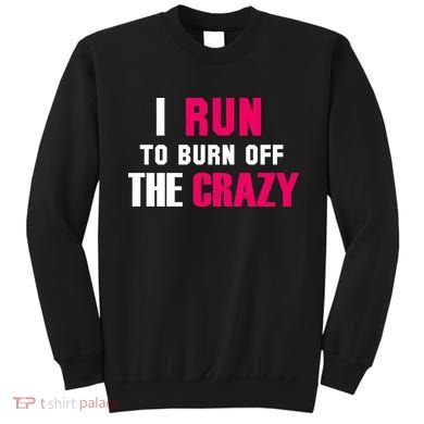 I Run To Burn Off The Crazy Sweatshirt