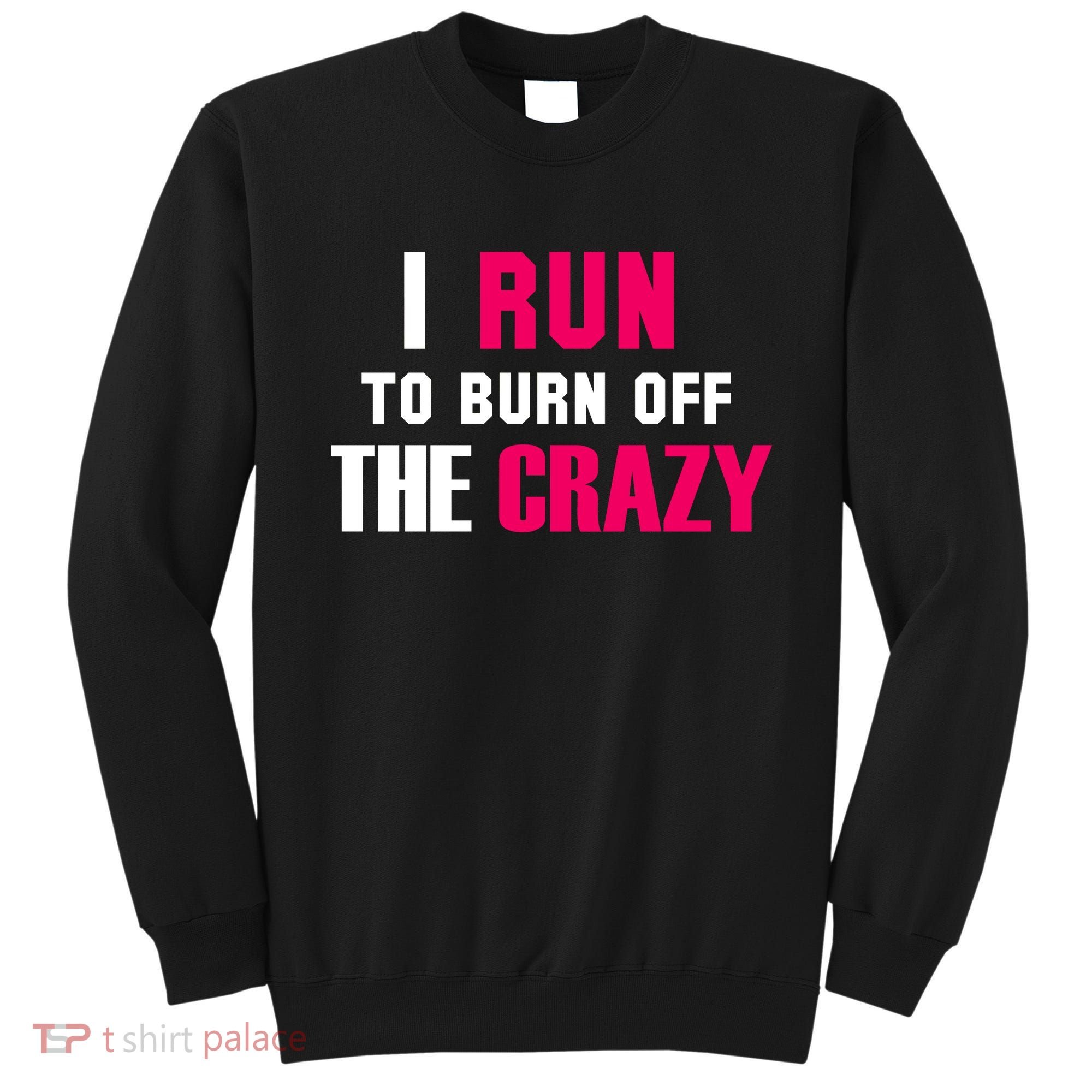 I Run To Burn Off The Crazy Sweatshirt