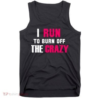 I Run To Burn Off The Crazy Tank Top