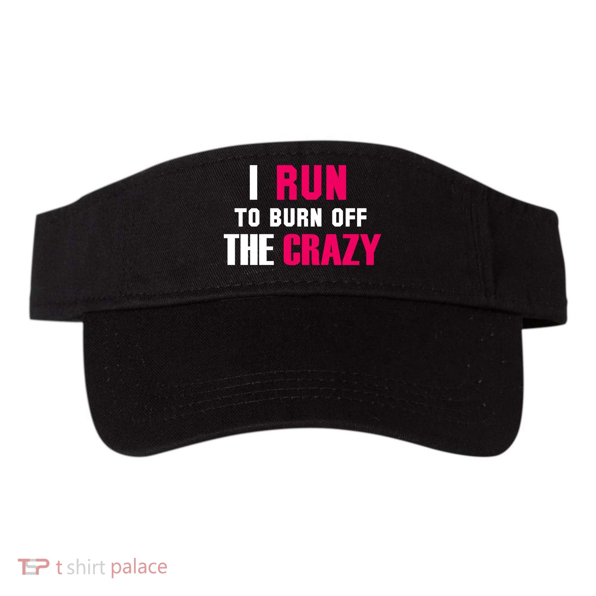 I Run To Burn Off The Crazy Visor