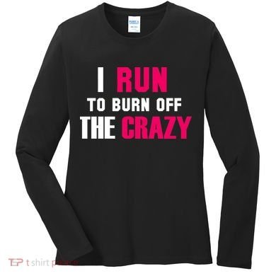I Run To Burn Off The Crazy Women's Long Sleeve Shirt