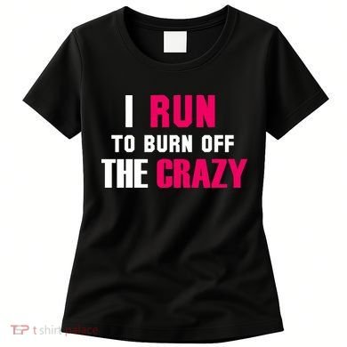 I Run To Burn Off The Crazy Women's T-Shirt