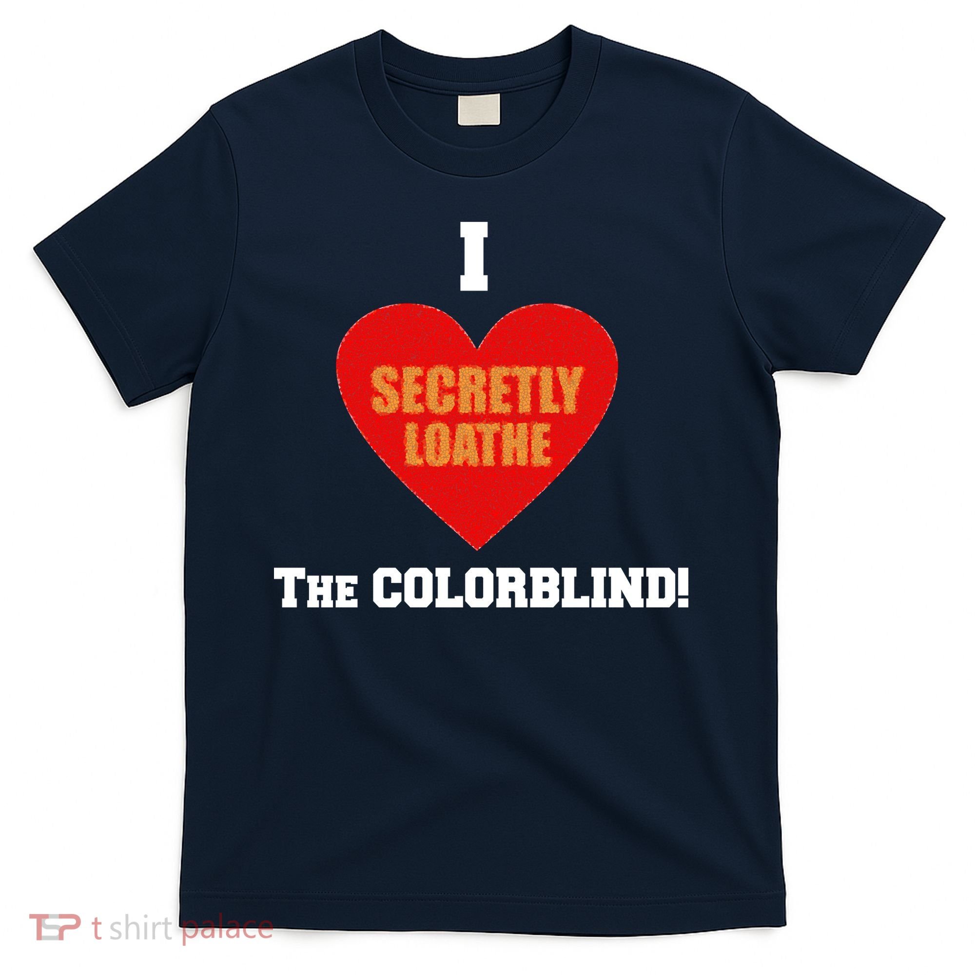 I Secretly Loathe Colorblind T-Shirt