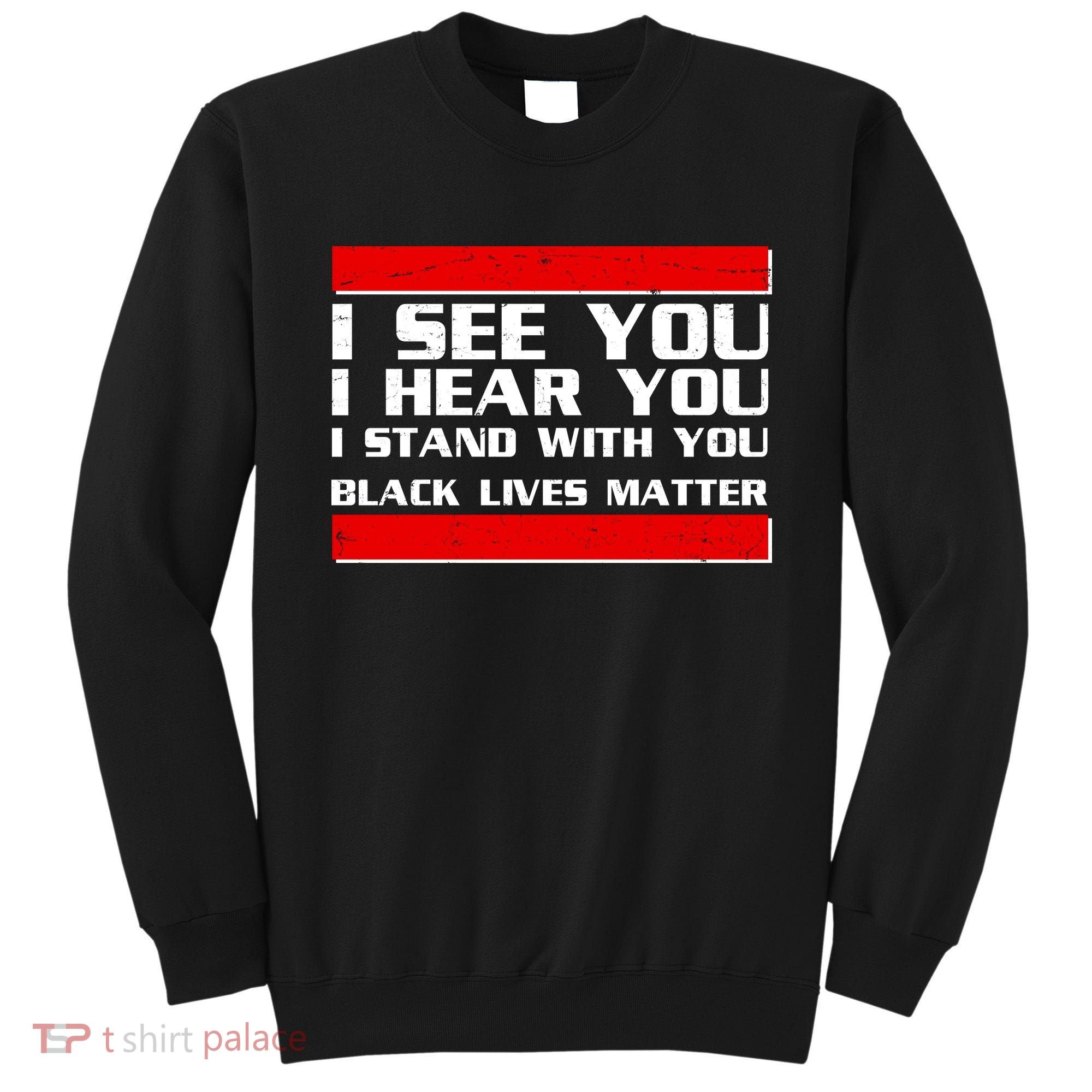 I See You Hear You Stand With You Black Lives Matter Sweatshirt