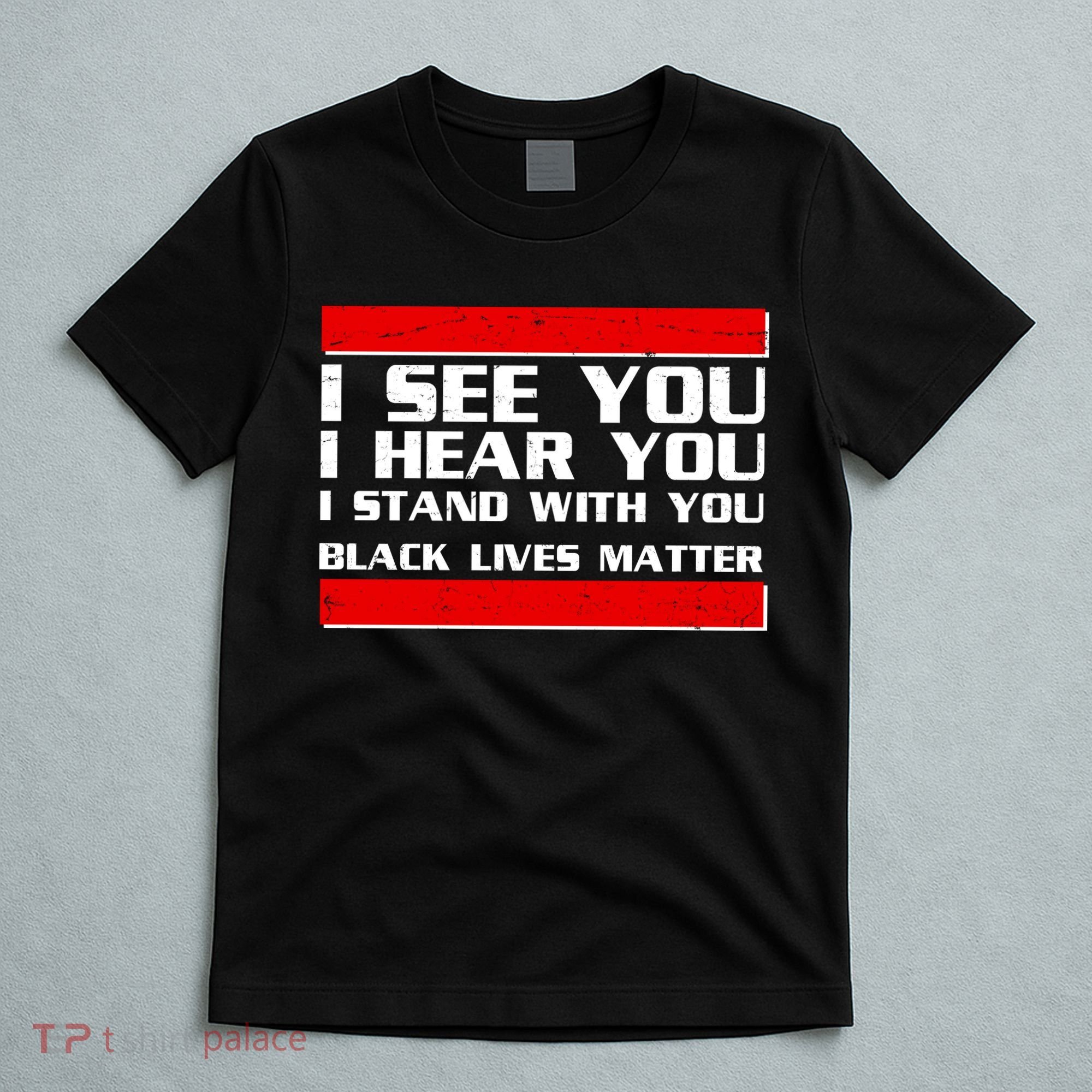 I See You Hear You Stand With You Black Lives Matter T-Shirt