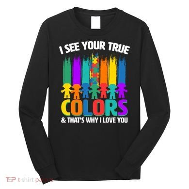 I See Your True Colors Autism Awareness Support Long Sleeve Shirt