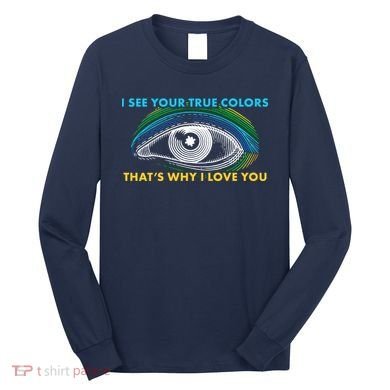 I See Your True Colors That's Why I Love You Autism Long Sleeve Shirt