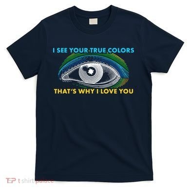 I See Your True Colors That's Why I Love You Autism T-Shirt