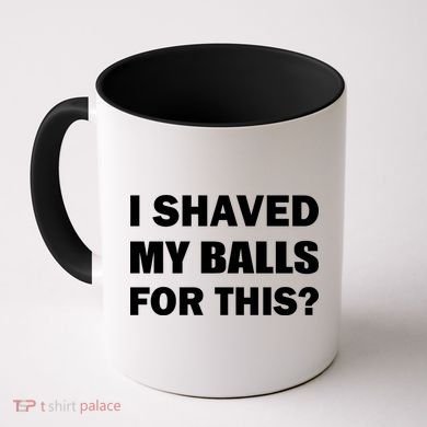 I Shaved My Bals For This? Coffee Mug