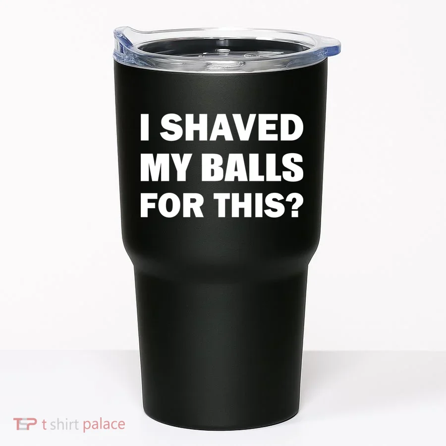 I Shaved My Bals For This? Tumbler