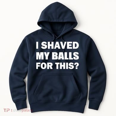 I Shaved My Bals For This? Hoodie