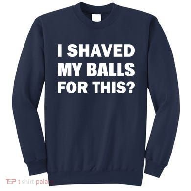 I Shaved My Bals For This? Sweatshirt