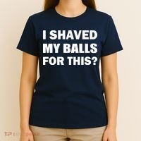 I Shaved My Bals For This? T-Shirt thumb 4