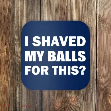 I Shaved My Bals For This? Coaster