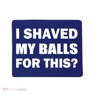 I Shaved My Bals For This? Mousepad
