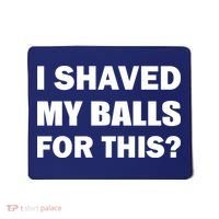 I Shaved My Bals For This? Mousepad thumb 0