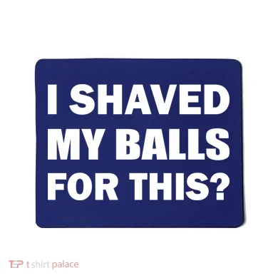 I Shaved My Bals For This? Mousepad
